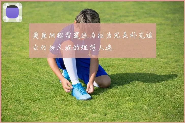 奥康纳称雷霆选马拉为完美补充适合对抗文班的理想人选